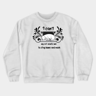 I Can't My Cat Wants Me To Stay Home and Work Crewneck Sweatshirt